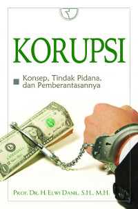 Korupsi : konsep, tindak pidana, dan pemberantasannya