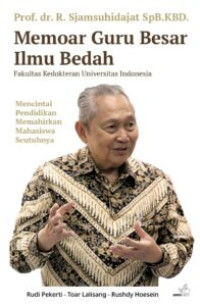 Memoar Guru Besar Ilmu Bedah Fakultas Kedokteran Universitas Indonesia : Mencintai Pendidikan Memahirkan Mahasiswa Seutuhnya