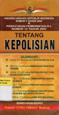 Undang-Undang Republik Indonesia Nomor 2 Tahun 2002 dan Peraturan Pemerintah R.I Nomor 12 Tahun 2007 Tentang Kepolisian