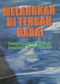 Melangkah di tengah badai : pokok-pokok pikiran Jendral TNI Wiranto