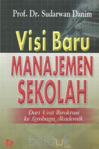 Visi Baru Manajemen Sekolah : Dari Unit Birokrasi Ke lembaga Akademik