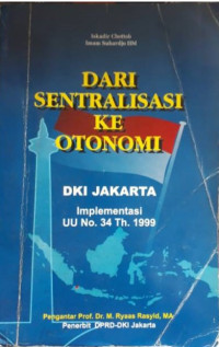 Dari sentralisasi ke otonomi : DKI Jakarta implementasi UU no.34 Th. 1999