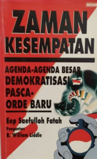 Zaman kesempatan : agenda-agenda besar demokratisasi pasca-orde baru