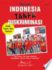 Menjadi indonesia tanpa diskriminasi: data, teori, dan solusi