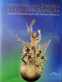 Mineral dan energi kekayaan bangsa : sejarah pertambangan dan energi Indonesia