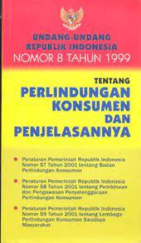 Undang-Undang Republik Indonesia No. 8 Tahun 1999 Tentang Perlindungan Konsumen dan Penjelasannya