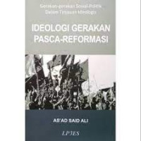 Ideologi gerakan pasca-reformasi : gerakan-gerakan sosial-politik dalam tinjauan ideologis