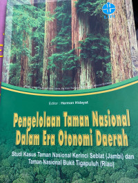 Pengelolaan taman nasional dalam era otonomi daerah : studi kasus Taman Nasional Kerinci Seblat (Jambi) dan Taman Nasional Bukit Tigapuluh (Riau)