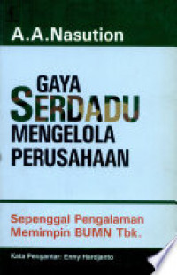 Gaya serdadu mengelola perusahaan : sepenggal pengalaman memimpin BUMN tbk.