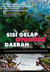 Sisi gelap otonomi daerah : sisi gelap desentralisasi di Indoensia berbanding era sentralisasi