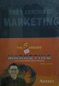 The 5 arrows of marketing : the 5 arrows of marketing lima langkah memaksimalkan pemasaran