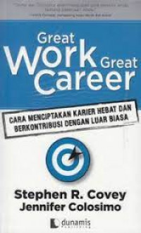 Great work great career : cara menciptakan karier hebat dan berkontribusi dengan luar biasa