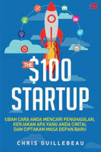 The $100 Startup: ubah cara anda mencari penghasilan, kerjakan apa yang anda cintai, dan ciptakan masa depan baru