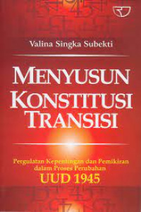 Menyusun konstitusi transisi: pergulatan kepentingan dan pemikiran dalam proses perubahan UUD 1945