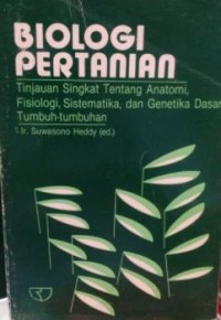 Biologi pertanian : tinjauan singkat tentang anatomi, fisiologi, sistematika dan genetika dasar tumbuh-tumbuhan