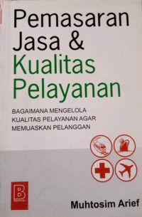 Pemasaran jasa & kualitas pelayanan : bagaimana mengelola kualitas pelayanan agar memuaskan pelanggan