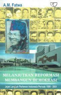 Melanjutkan reformasi membangun demokrasi: jejak langkah parlemen indonesia periode 1999-2004