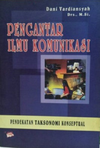 Pengantar ilmu komunikasi : pendekatan taksonomi konseptual