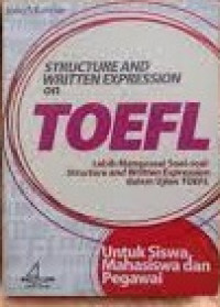 Structure and written expression on toefl : lebih menguasai soal-soal structure and written expression dalam ujian toefl