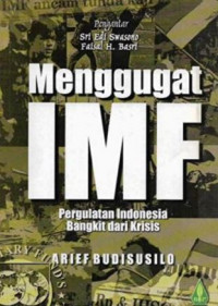 Menggugat IMF : pergulatan Indonesia bangkit dari krisis