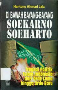 Di bawah bayang-bayang Soekarno Soeharto. Tragedi politik Islam Indonesia dari Orde Lama hingga Orde Baru