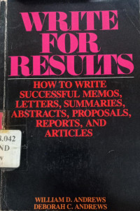 Write for results : how write successful memos, letters, summaries, abstracts, proposals, reports, and articles