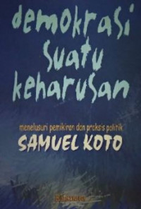 Demokrasi suatu keharusan : menelusuri pemikiran dan praksis Samuel Khanata