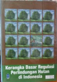 Laporan penelitian kerangka Dasar Regulasi Perlindungan Hutan di Indonesia