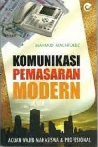 Komunikasi pemasaran modern : acuan wajib mahasiswa dan profesional