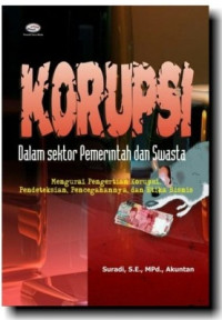 Korupsi dalam sektor pemerintah dan swasta : mengurai pengertian korupsi, pendeteksian, pencegahannya, dan etika bisnis