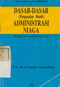 Dasar-dasar (pengantar studi) administrasi niaga (business administration)