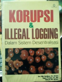 Korupsi dan illegal loging dalam sistem desentralisasi