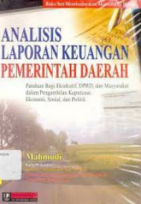 Analisis laporan keuangan pemerintah daerah: panduan bagi eksekutif, DPRD, dan masyarakat dalam pengambilan keputusan ekonomi, sosial dan politik