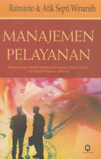 Manajemen Pelayanan : pengembangan model konseptual, penerapan citizen's charter dan standar pelayanan minimal