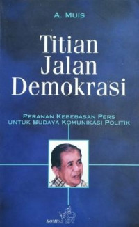 Titian jalan demokrasi : peranan kebebasan pers untuk budaya komunikasi politik