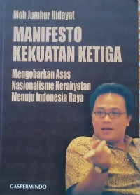 Manifesto kekuatan ketiga : mengobarkan asas nasionalisme kerakyatan menuju Indonesia raya