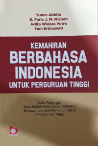 Kemahiran berbahasa Indonesia untuk perguruan tinggi : buku pegangan mata kuliah umum (MKWU) Bahasa Indonesia kurikulum 2013 di perguruan tinggi