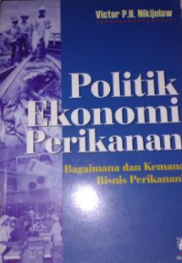 Politik ekonomi perikanan : bagaimana dan kemana bisnis perikanan?