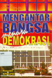 Mengantar bangsa menuju demokrasi (peran & sumbangsih KPU dalam proses demokratisasi di Indonesia)