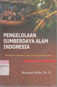 Pengelolaan sumberdaya alam indonesia: perspektif ekonomi, etika, dan praksis kebijakan