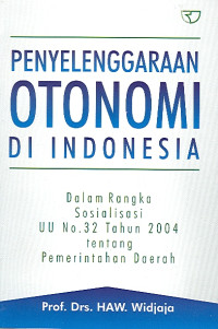 Penyelenggaraan  otonomi di indonesia dalam rangka sosialisasi UU no.32 tahun 2004 tentang pemerintah daerah