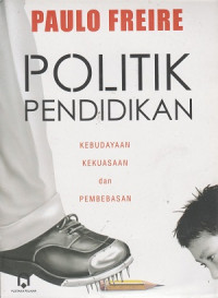 Politik pendidikan : kebudayaan, kekuasaan dan pembebasan