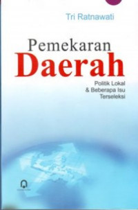 Pemekaran daerah : politik lokal & beberapa isu terseleksi