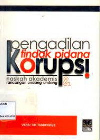 Pengadilan tindak pidana korupsi: naskah akademis & rancangan undang-undang