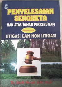 Penyelesaian sengketa hak atas tanah perkebunan dengan cara litigasi dan non litigasi