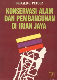 Konservasi alam dan pembangunan di Irian Jaya : strategi pemanfaatan sumber daya alam secara rasional