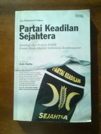 Partai Keadilan Sejahtera : ideologi dan praktis politik kaum muda muslim Indonesia kontemporer