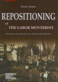 Repostioning of the labor movement : road map for the Indonesian labor movement after reformasi