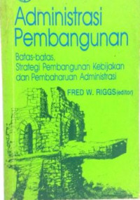 Administrasi pembangunan : batas-batas, strategi pembangunan kebijakan dan pembaharuan administrasi