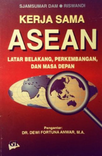 Kerja sama ASEAN : latar belakang, perkembangan dan masa depan